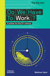 Do We Have To Work?: A Primer for the 21st Century: 0 (The Big Idea)